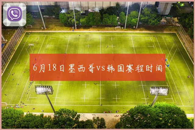 6月18日墨西哥vs韩国赛程时间