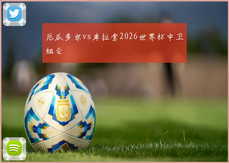 厄瓜多尔vs库拉索2026世界杯中卫组合