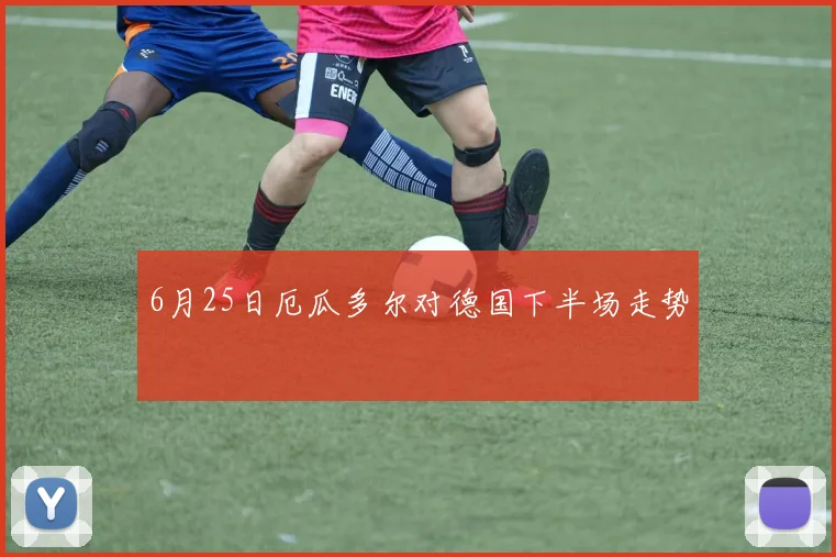 6月25日厄瓜多尔对德国下半场走势