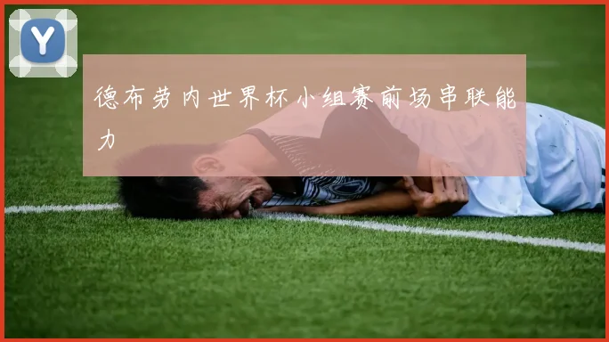 德布劳内世界杯小组赛前场串联能力